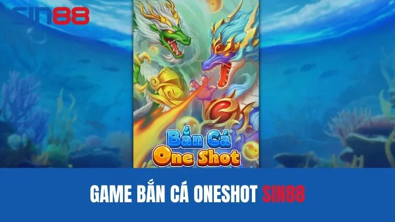 Đôi nét về bắn cá Oneshot Sin88